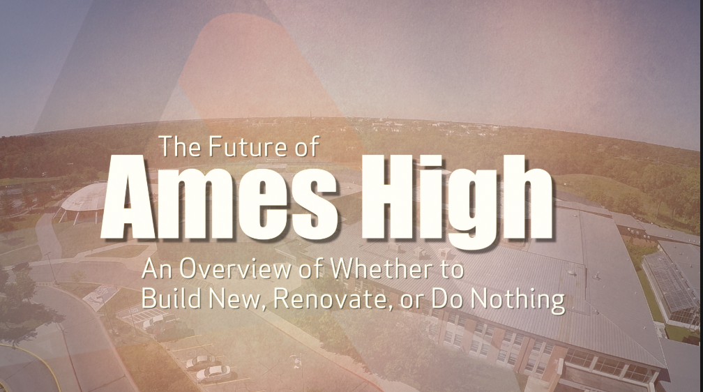 The Future of Ames High: An Overview of Whether to Build New, Renovate, or Do Nothing